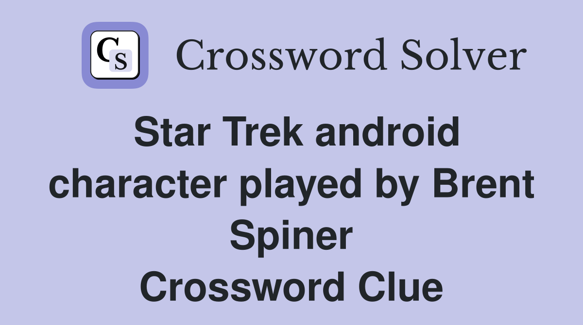 Star Trek android character played by Brent Spiner Crossword Clue