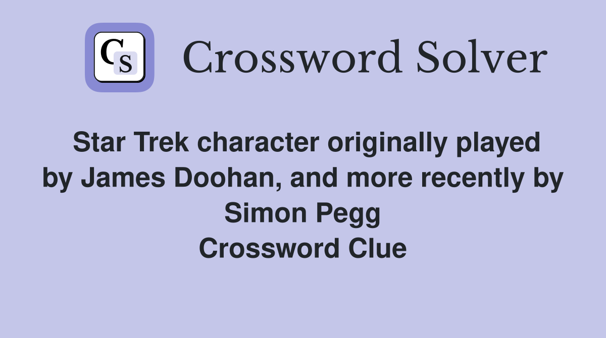 Star Trek character originally played by James Doohan, and more recently by Simon Pegg Crossword Clue