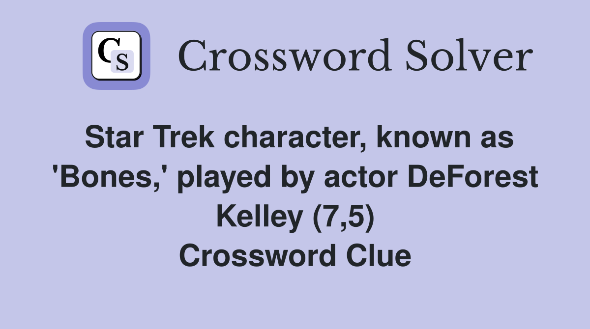 Star Trek character, known as 'Bones,' played by actor DeForest Kelley (7,5) Crossword Clue