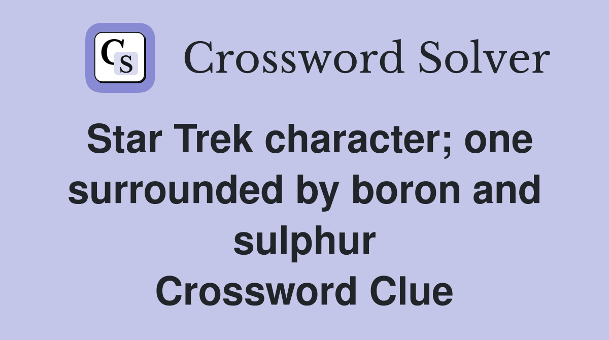 Star Trek character; one surrounded by boron and sulphur Crossword Clue