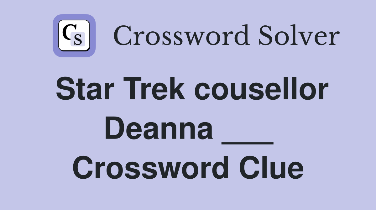 Star Trek cousellor Deanna ___ Crossword Clue
