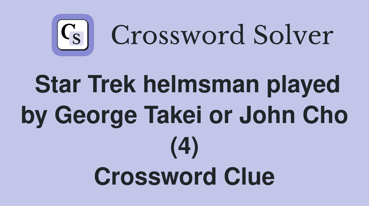 Star Trek helmsman played by George Takei or John Cho (4) Crossword Clue