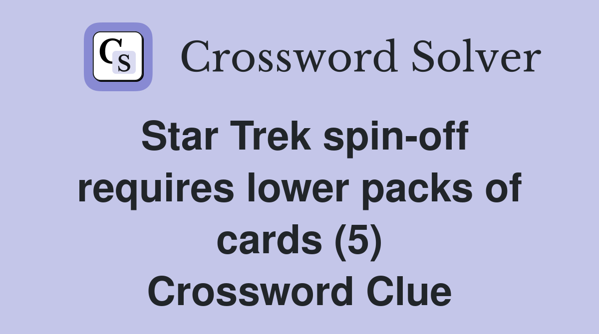 Star Trek spin-off requires lower packs of cards (5) Crossword Clue