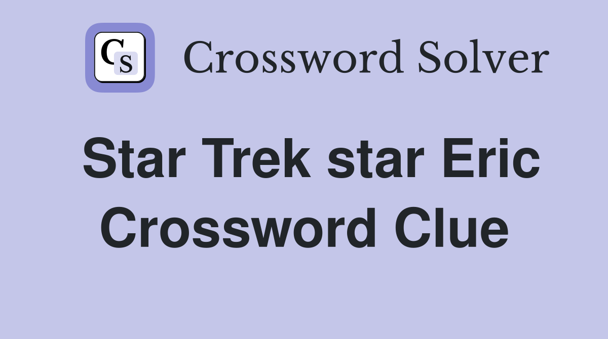 Star Trek star Eric Crossword Clue