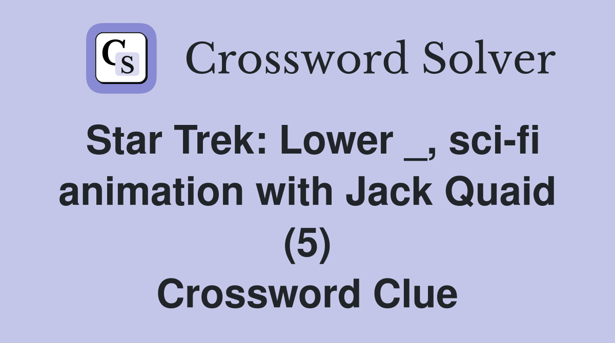 Star Trek: Lower _, sci-fi animation with Jack Quaid (5) Crossword Clue