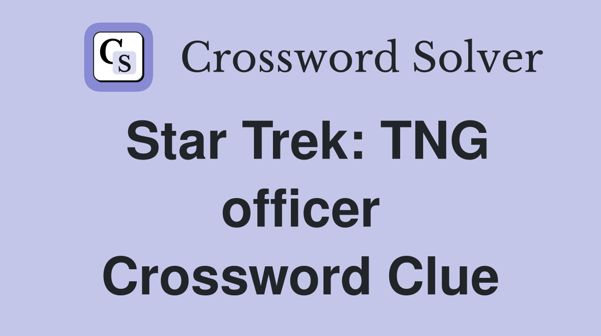 Star Trek: TNG officer Crossword Clue