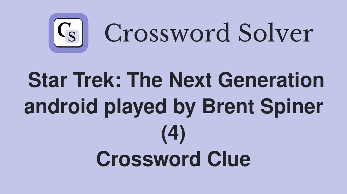 Star Trek: The Next Generation android played by Brent Spiner (4) Crossword Clue