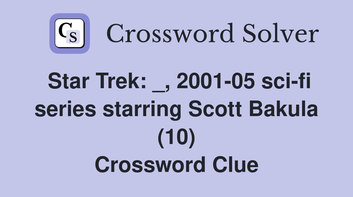 Star Trek: _, 2001-05 sci-fi series starring Scott Bakula (10) Crossword Clue