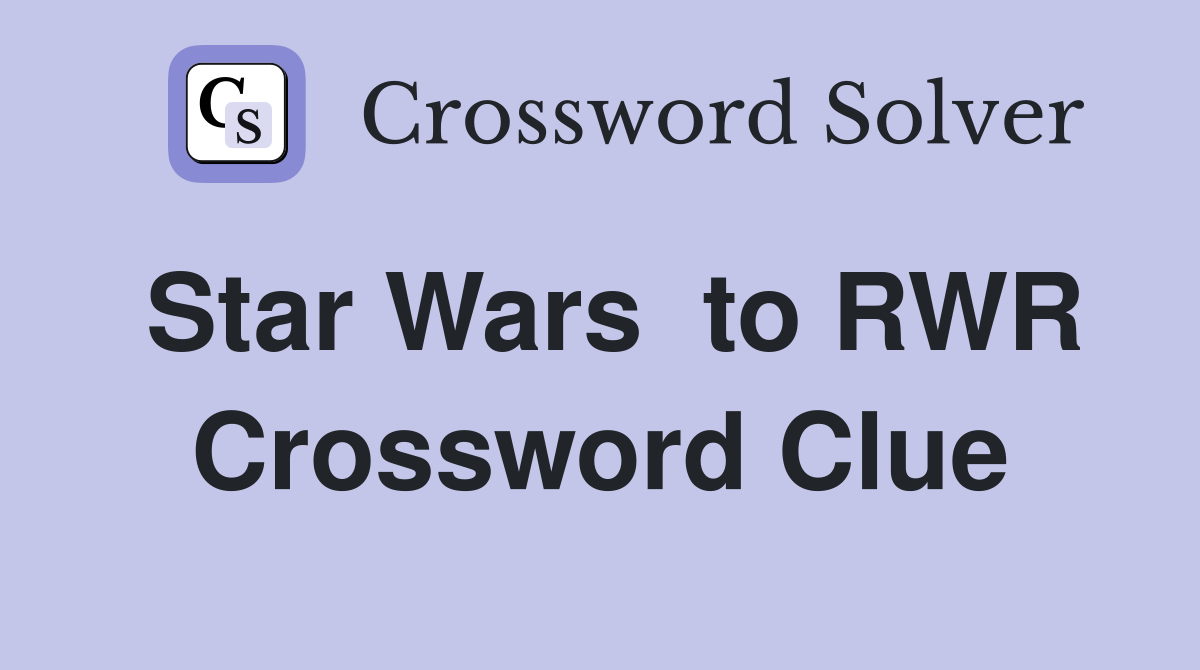 Star Wars  to RWR Crossword Clue