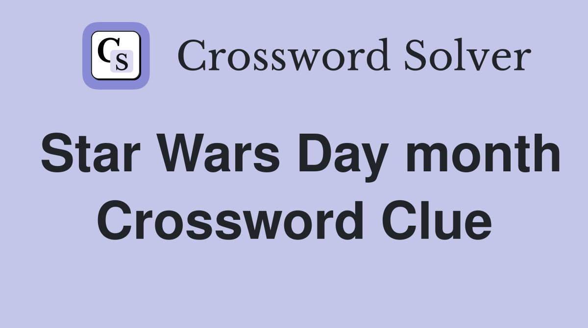 Star Wars Day month Crossword Clue