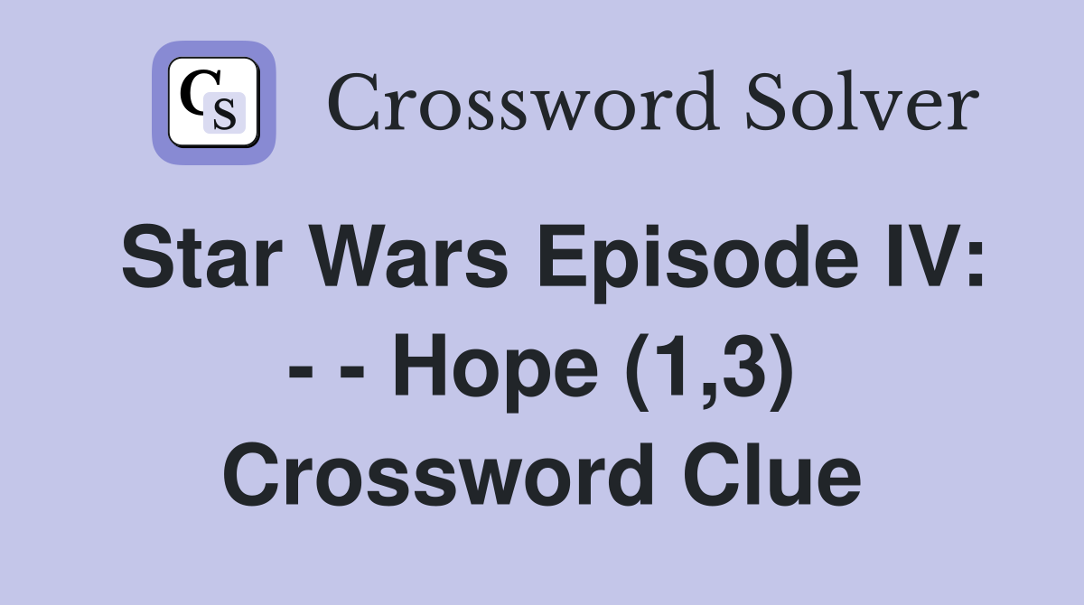 Star Wars Episode IV: - - Hope (1,3) Crossword Clue