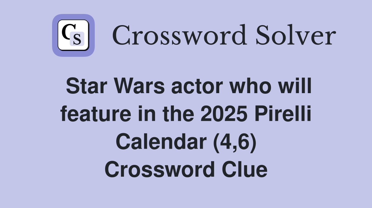 Star Wars actor who will feature in the 2025 Pirelli Calendar (4,6) Crossword Clue