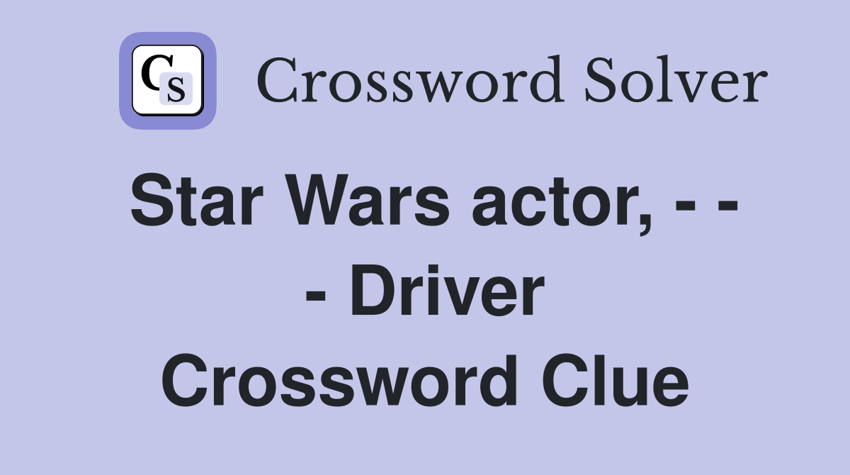 Star Wars actor, - - - Driver Crossword Clue