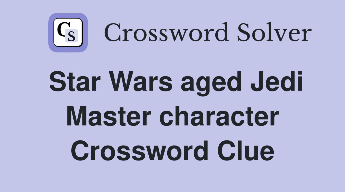 Star Wars aged Jedi Master character Crossword Clue