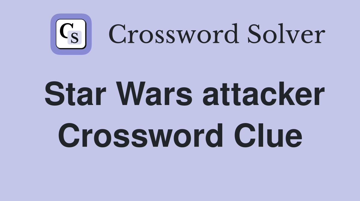 Star Wars attacker Crossword Clue