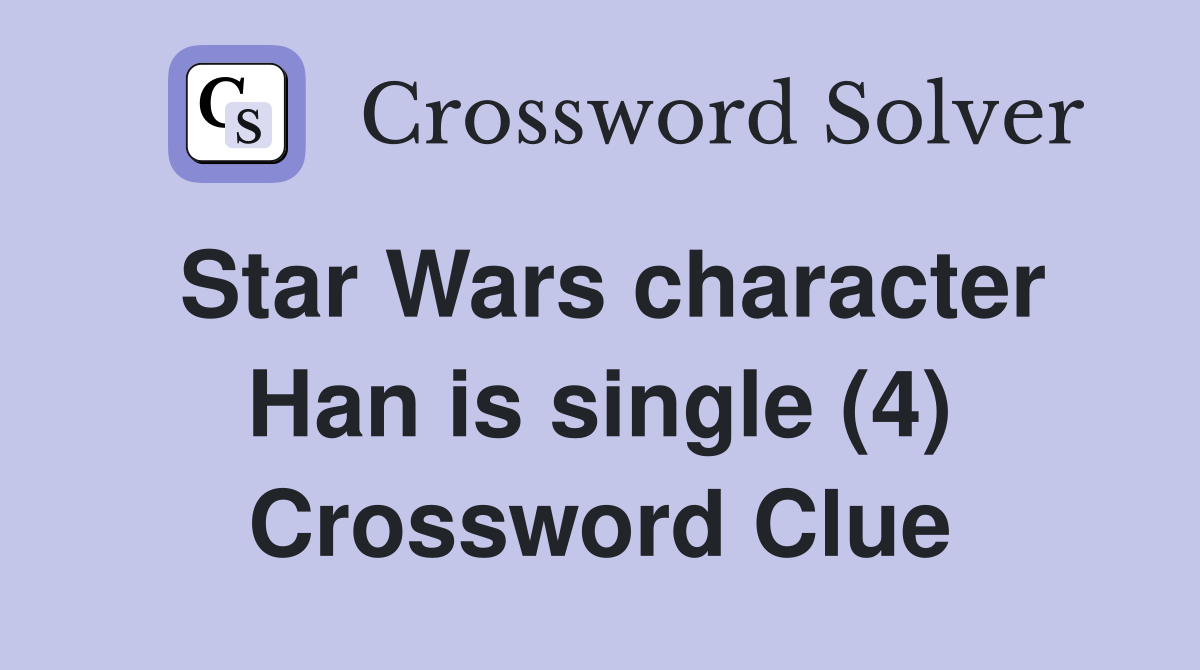 Star Wars character Han is single (4) Crossword Clue