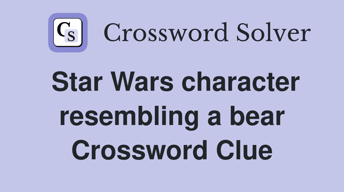 Star Wars character resembling a bear Crossword Clue