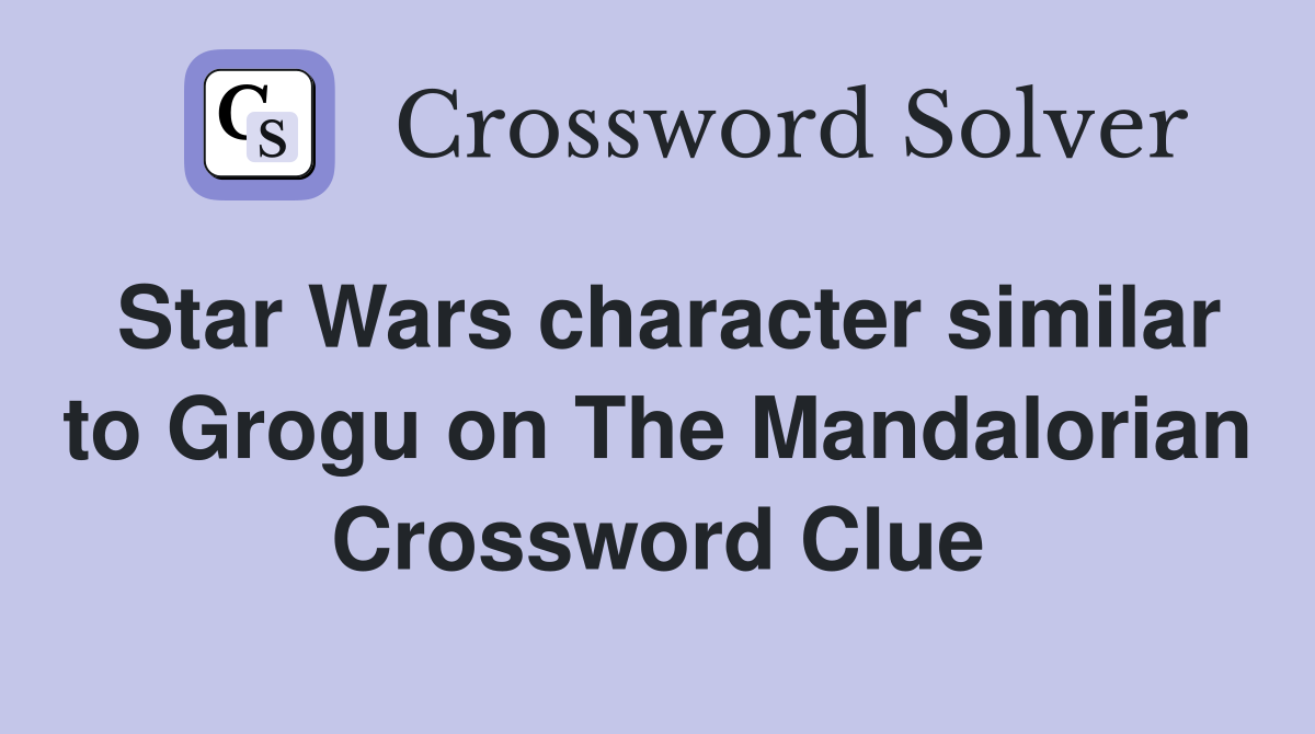Star Wars character similar to Grogu on The Mandalorian Crossword Clue