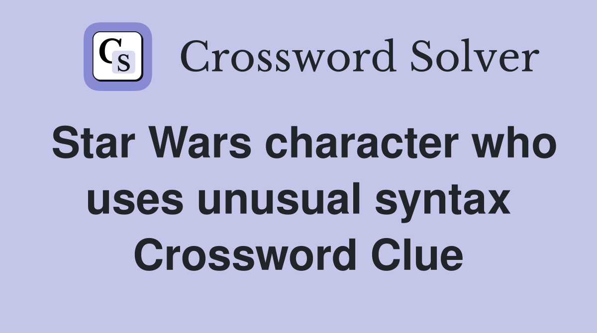 Star Wars character who uses unusual syntax Crossword Clue