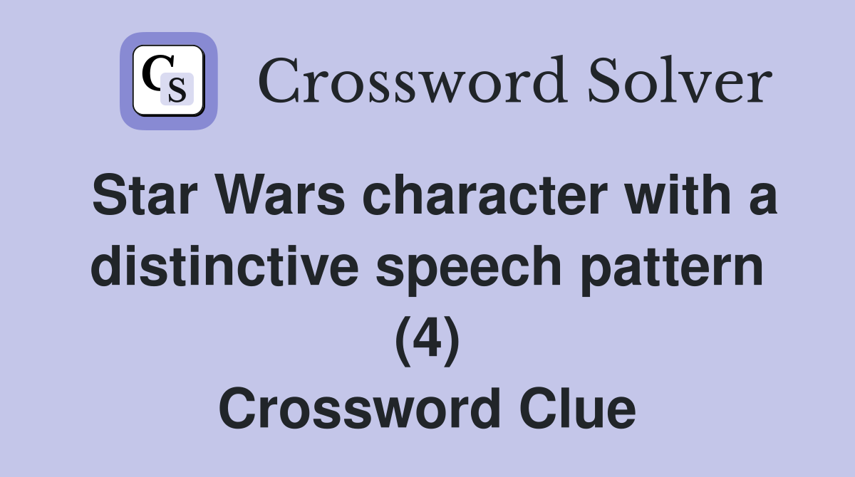 Star Wars character with a distinctive speech pattern (4) Crossword Clue