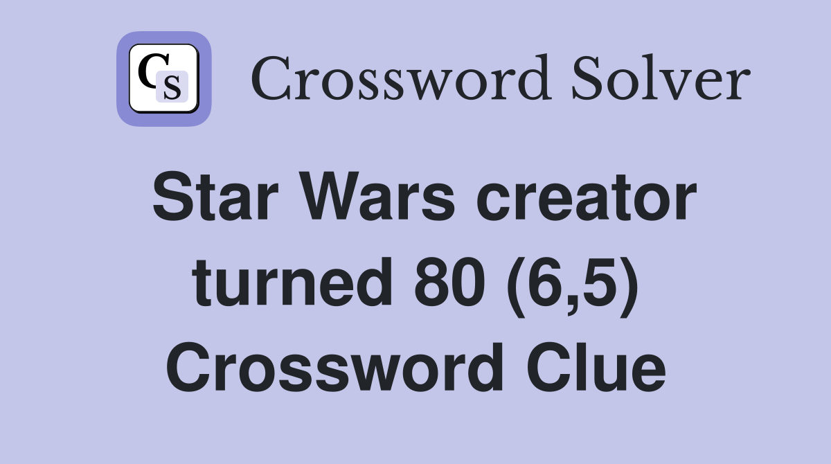 Star Wars creator turned 80 (6,5) Crossword Clue