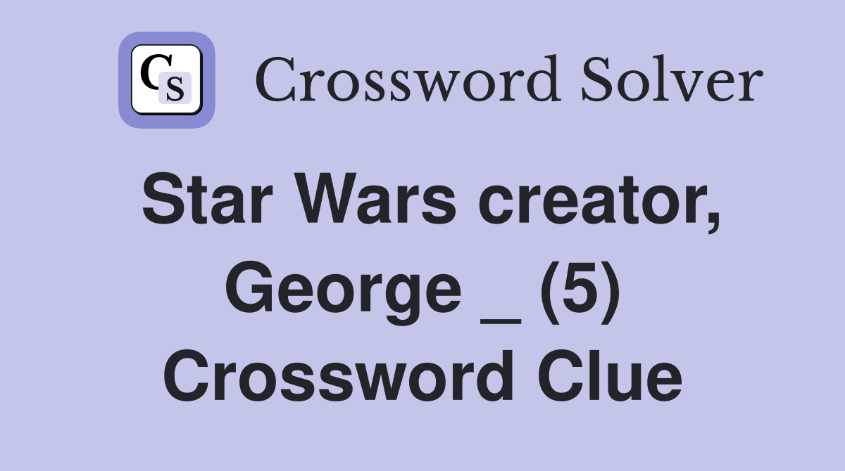 Star Wars creator, George _ (5) Crossword Clue