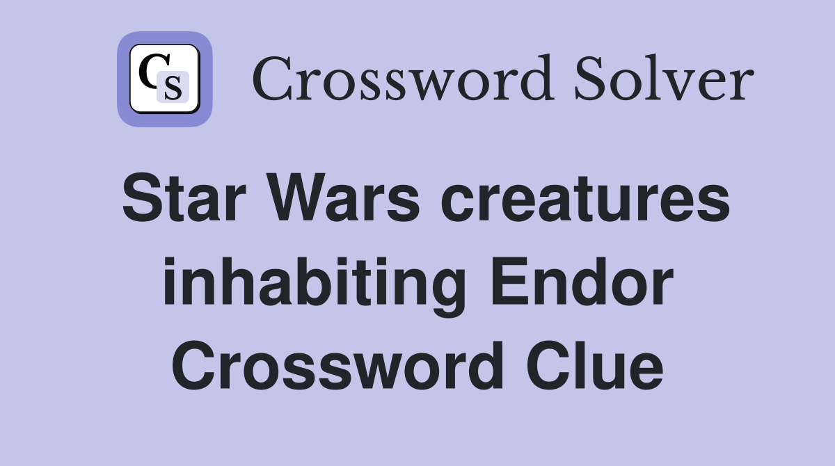 Star Wars creatures inhabiting Endor Crossword Clue