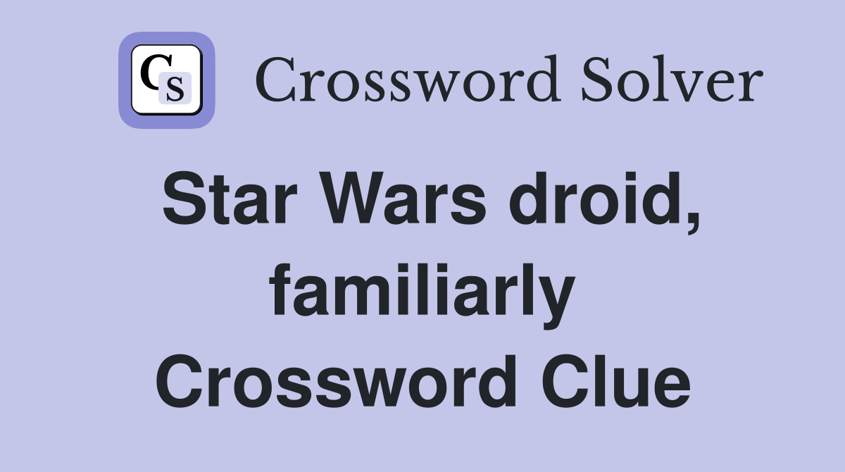 Star Wars droid, familiarly Crossword Clue
