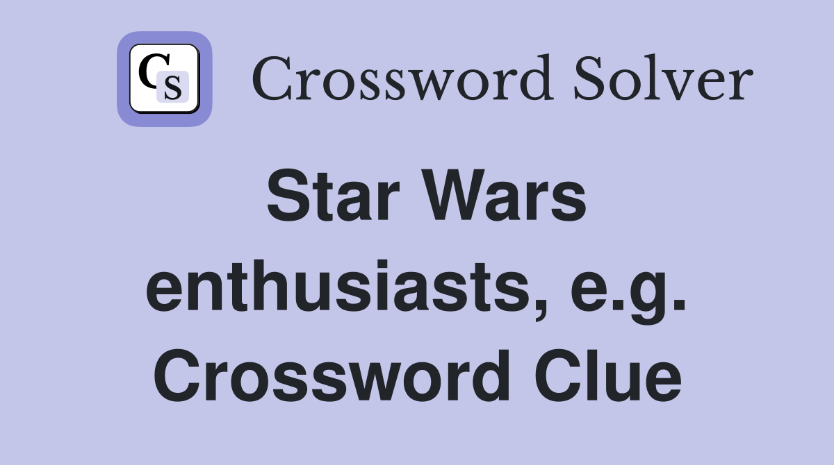 Star Wars enthusiasts, e.g. Crossword Clue