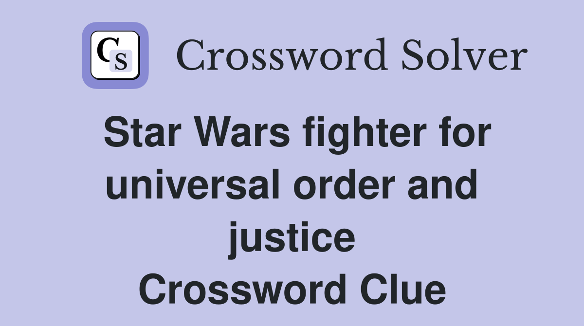 Star Wars fighter for universal order and justice Crossword Clue
