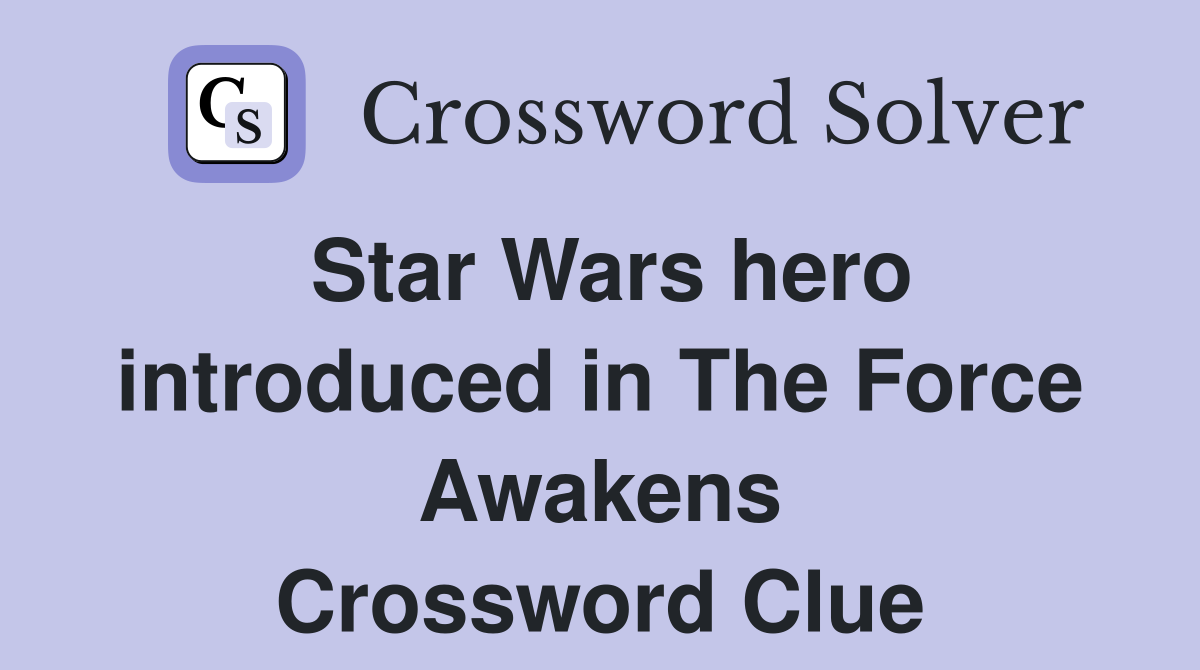Star Wars hero introduced in The Force Awakens Crossword Clue