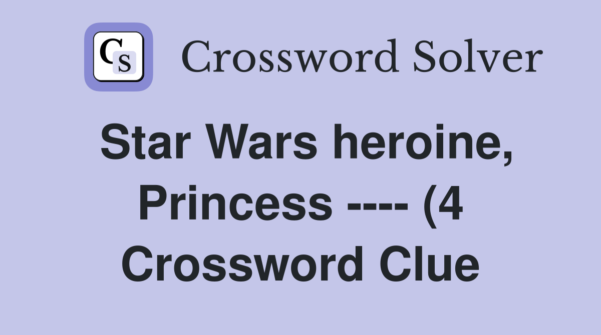 Star Wars heroine Princess (4) Crossword Clue Answers Star Wars heroine Princess (4) Crossword Clue Answers