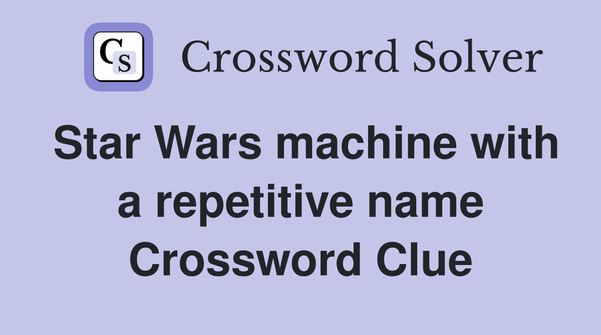 Star Wars machine with a repetitive name Crossword Clue