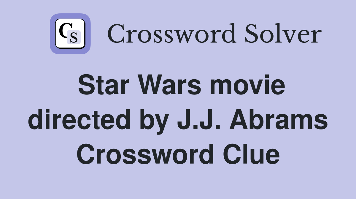 Star Wars movie directed by J.J. Abrams Crossword Clue