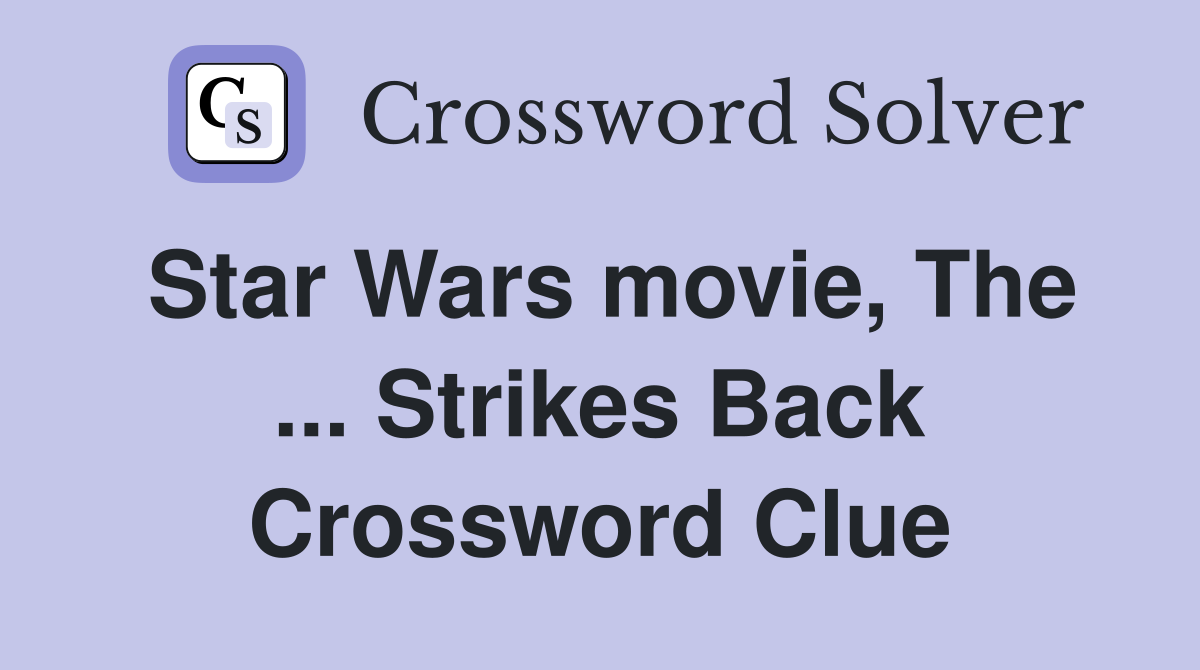 Star Wars movie, The ... Strikes Back Crossword Clue