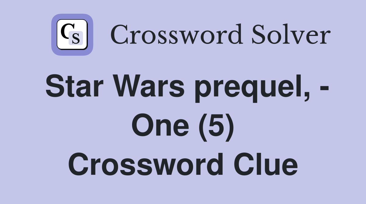 Star Wars prequel, - One (5) Crossword Clue