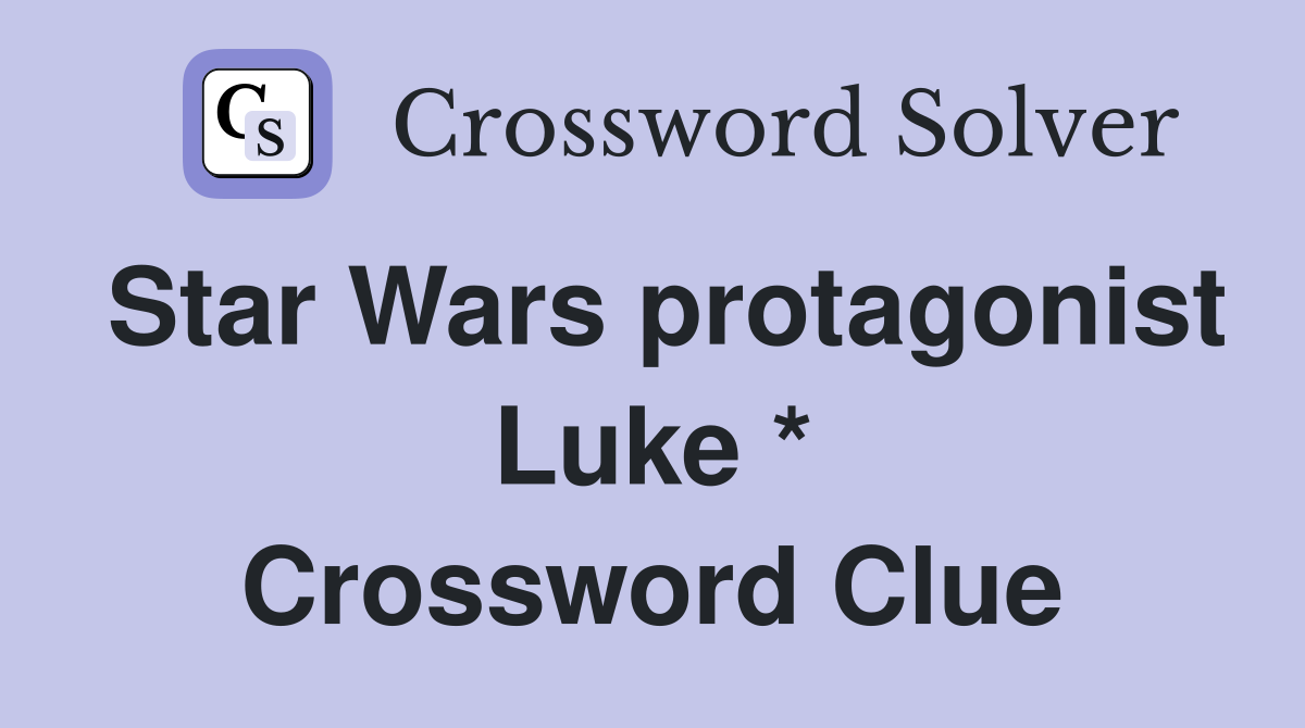 Star Wars protagonist Luke * Crossword Clue