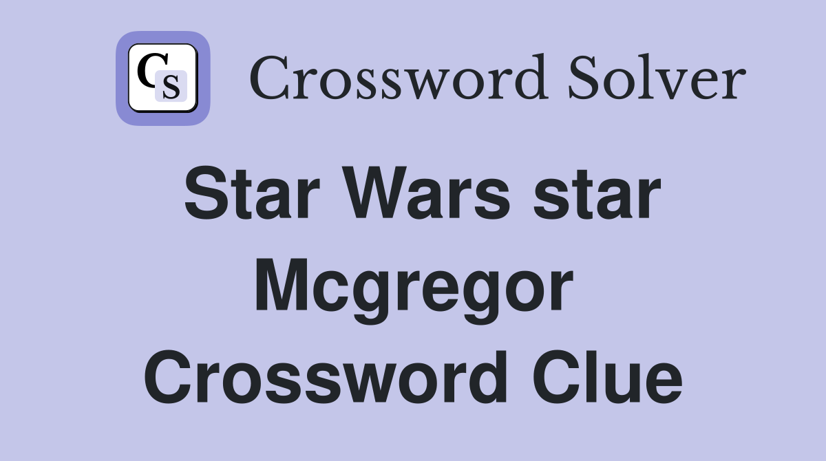 Star Wars star Mcgregor Crossword Clue