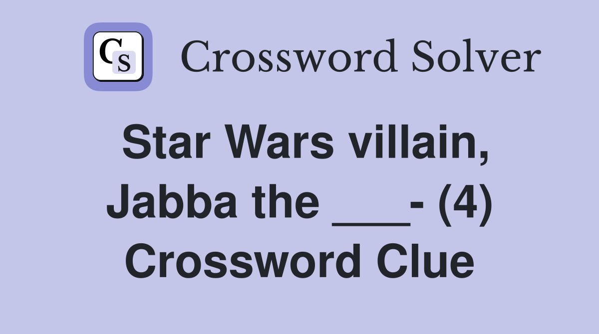 Star Wars villain, Jabba the ___- (4) Crossword Clue