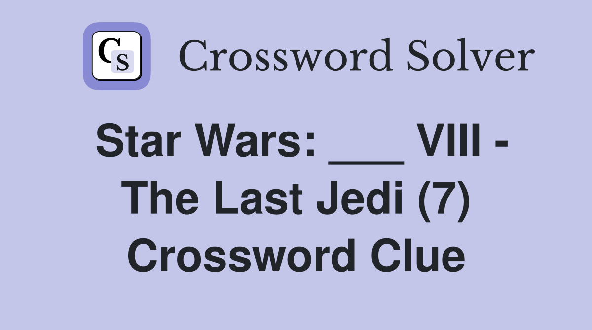 Star Wars: ___ VIII - The Last Jedi (7) Crossword Clue