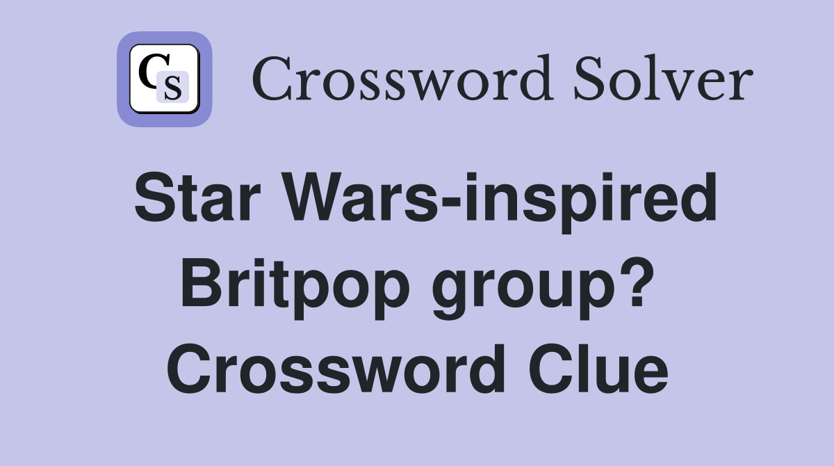 Star Wars-inspired Britpop group? Crossword Clue