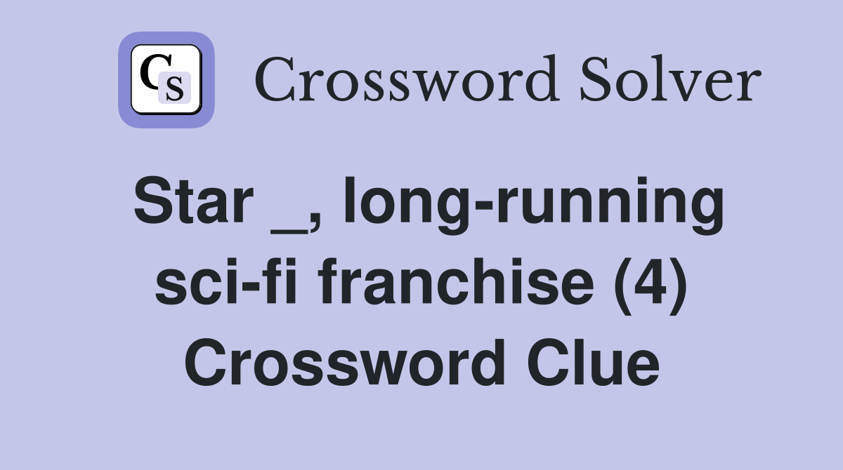 Star _, long-running sci-fi franchise (4) Crossword Clue