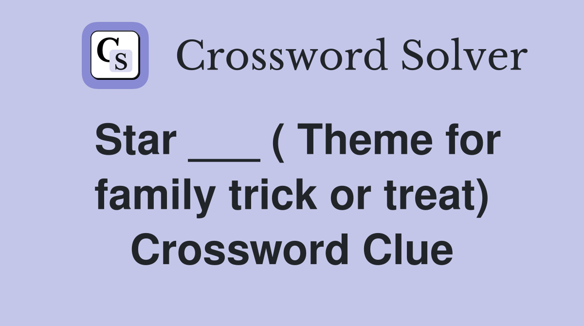 Star ___ ( Theme for family trick or treat) Crossword Clue
