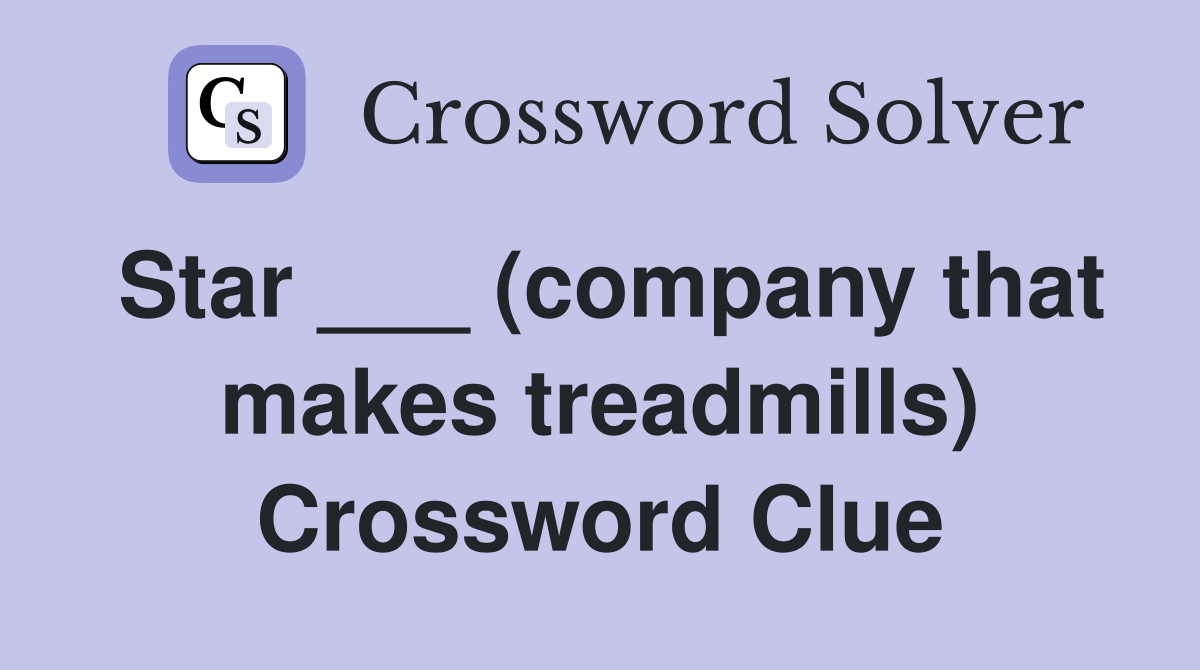 Star ___ (company that makes treadmills) Crossword Clue