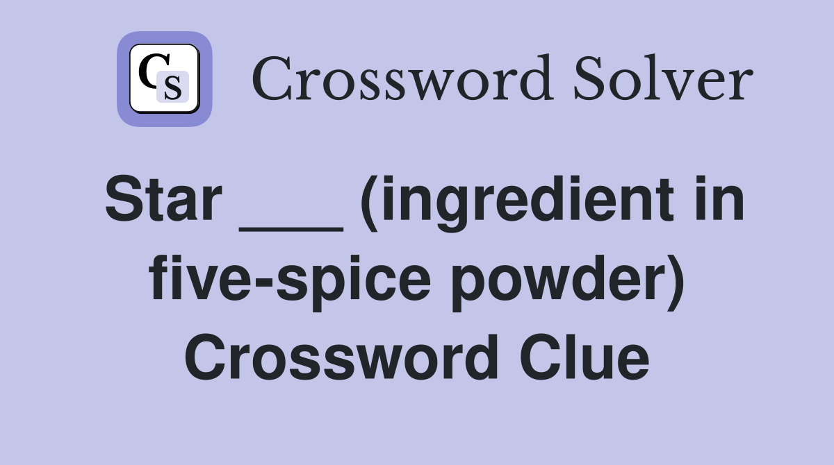 Star ___ (ingredient in five-spice powder) Crossword Clue