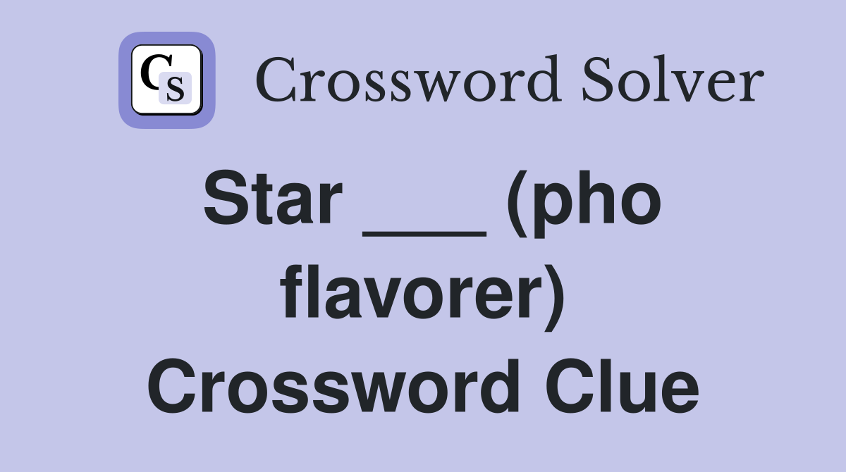 Star ___ (pho flavorer) Crossword Clue