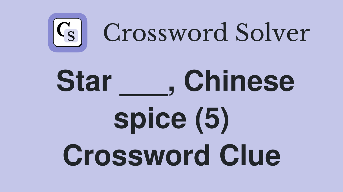 Star ___, Chinese spice (5) Crossword Clue