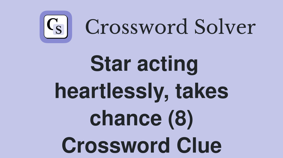 Star acting heartlessly, takes chance (8) Crossword Clue