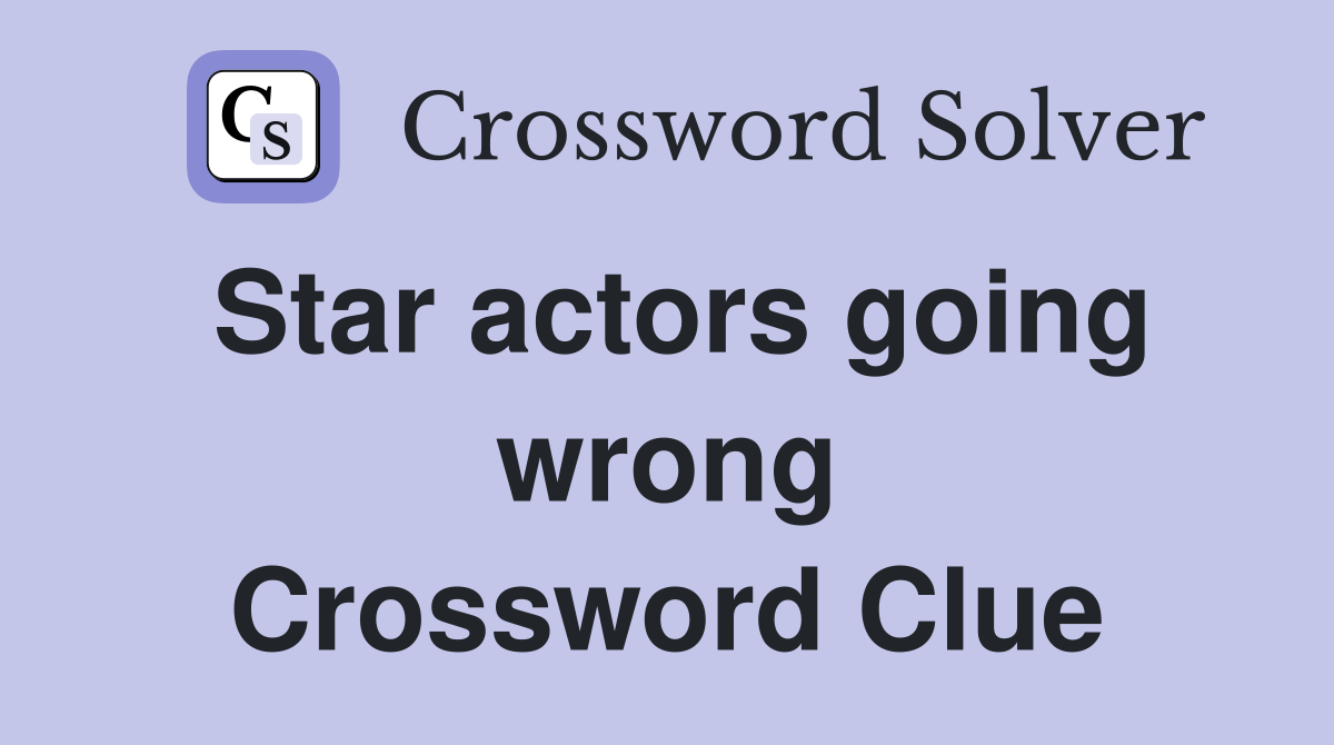 Star actors going wrong Crossword Clue