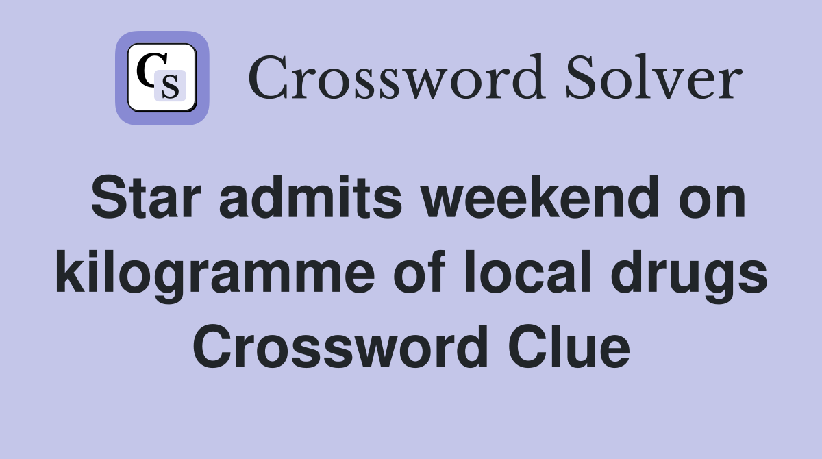 Star admits weekend on kilogramme of local drugs Crossword Clue